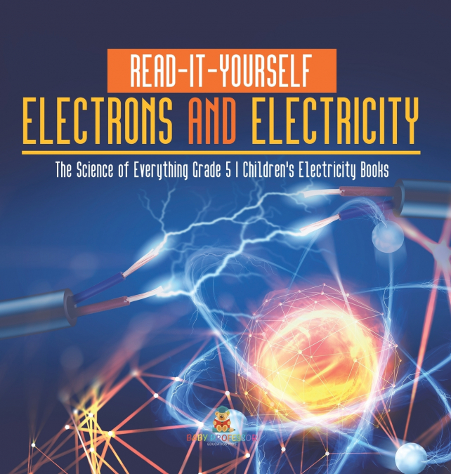 Read-It-Yourself Electrons and Electricity | The Science of Everything Grade 5 | Children’s Electricity Books
