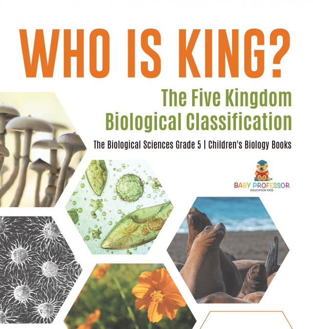 Who Is King? The Five Kingdom Biological Classification | The Biological Sciences Grade 5 | Children’s Biology Books