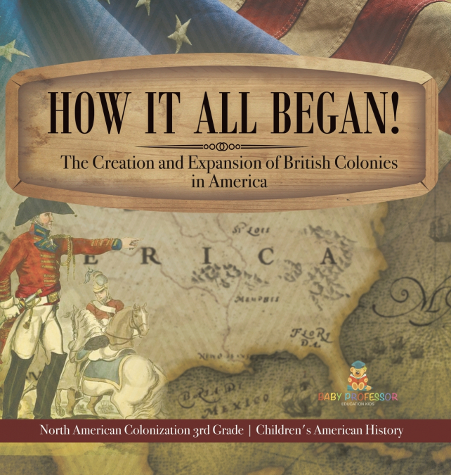 How It All Began! The Creation and Expansion of British Colonies in America | North American Colonization 3rd Grade | Children’s American History