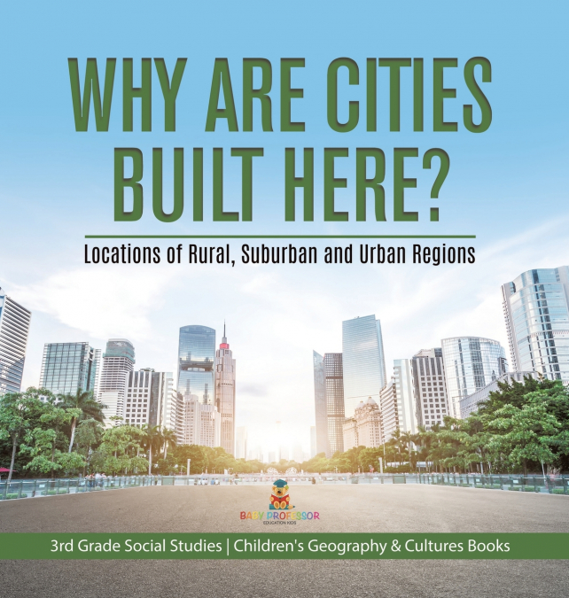 Why Are Cities Built Here? Locations of Rural, Suburban and Urban Regions | 3rd Grade Social Studies | Children’s Geography & Cultures Books