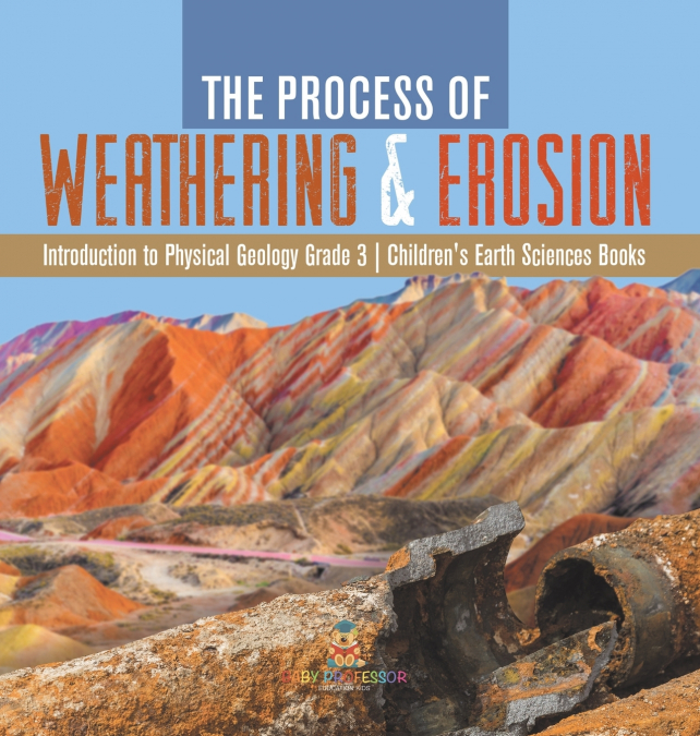 The Process of Weathering & Erosion | Introduction to Physical Geology Grade 3 | Children’s Earth Sciences Books