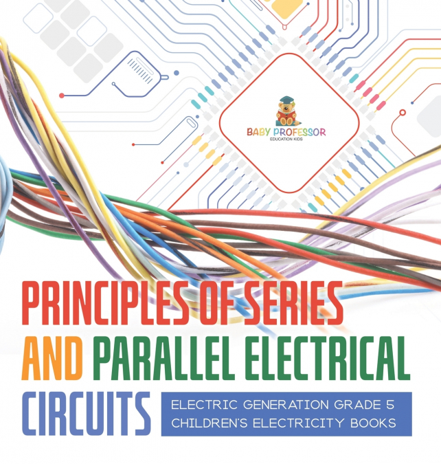 Principles of Series and Parallel Electrical Circuits | Electric Generation Grade 5 | Children’s Electricity Books