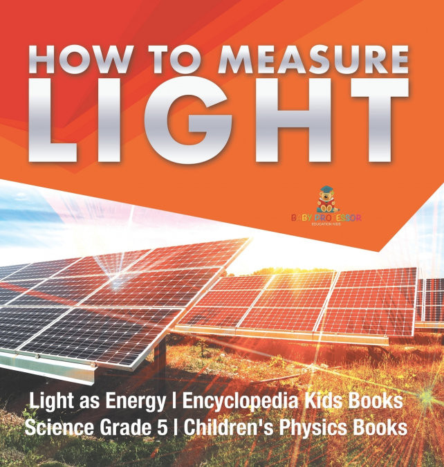 How to Measure Light | Light as Energy | Encyclopedia Kids Books | Science Grade 5 | Children’s Physics Books