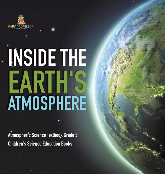 Inside the Earth’s Atmosphere | Atmospheric Science Textbook Grade 5 | Children’s Science Education Books