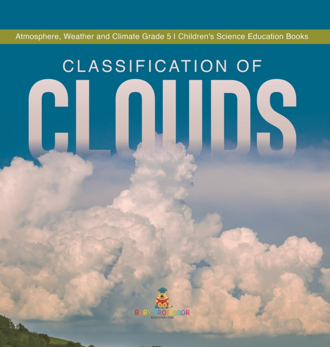 Classification of Clouds | Atmosphere, Weather and Climate Grade 5 | Children’s Science Education Books