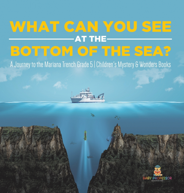 What Can You See in the Bottom of the Sea? A Journey to the Mariana Trench Grade 5 | Children’s Mystery & Wonders Books