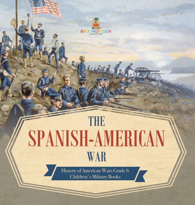 The Spanish-American War | History of American Wars Grade 6 | Children’s Military Books
