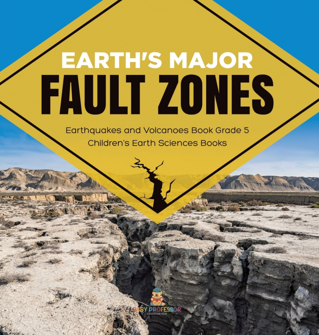 Earth’s Major Fault Zones | Earthquakes and Volcanoes Book Grade 5 | Children’s Earth Sciences Books