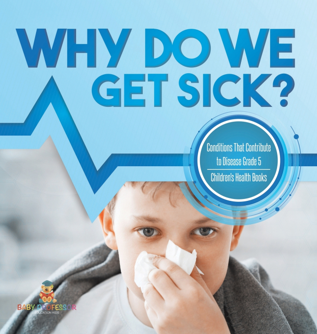 Why Do We Get Sick? Conditions That Contribute to Disease Grade 5 | Children’s Health Books