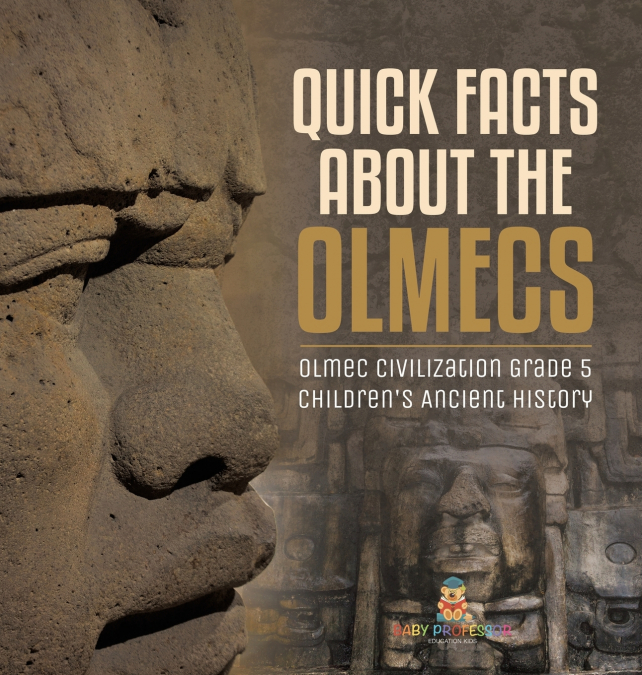 Quick Facts about the Olmecs | Olmec Civilization Grade 5 | Children’s Ancient History