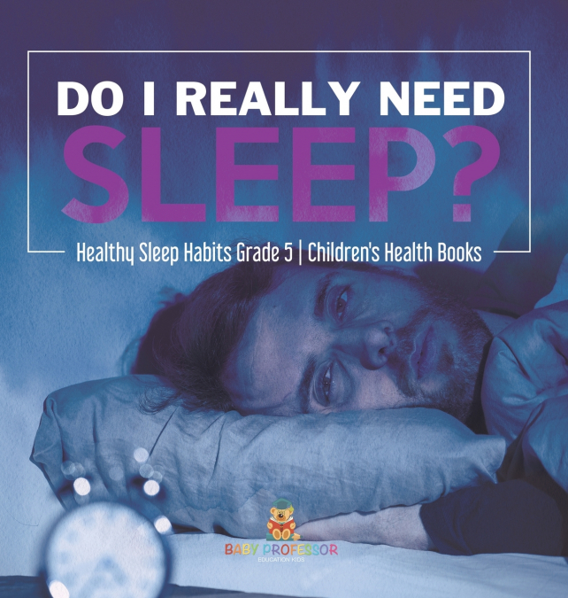 Do I Really Need Sleep? | Healthy Sleep Habits Grade 5 | Children’s Health Books