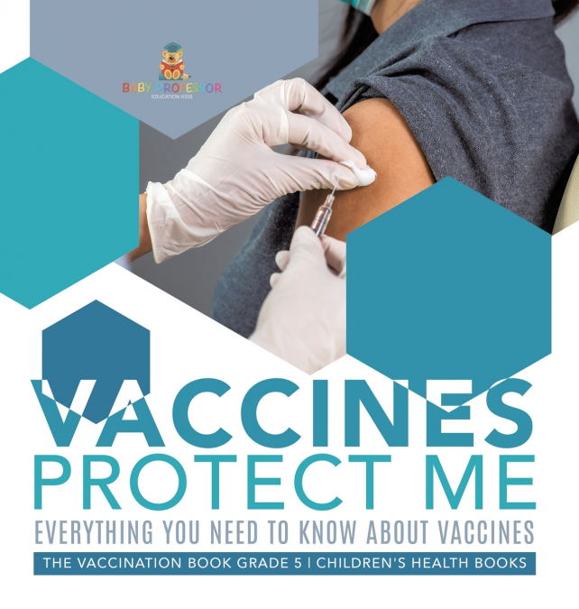 Vaccines Protect Me | Everything You Need to Know About Vaccines | the Vaccination Book Grade 5 | Children’s Health Books