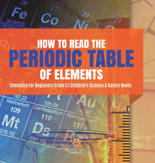 How to Read the Periodic Table of Elements | Chemistry for Beginners Grade 5 | Children’s Science & Nature Books