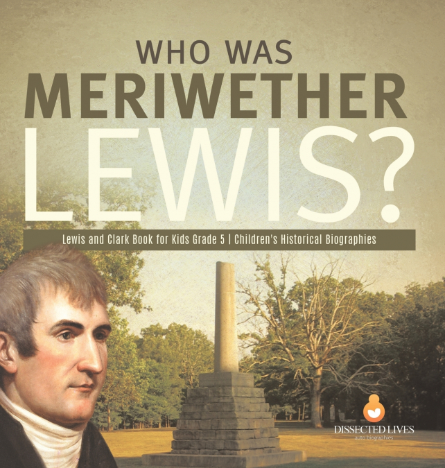 Who Was Meriwether Lewis? | Lewis and Clark Book for Kids Grade 5 | Children’s Historical Biographies