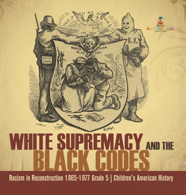 White Supremacy and the Black Codes | Racism in Reconstruction 1865-1877 Grade 5 | Children’s American History