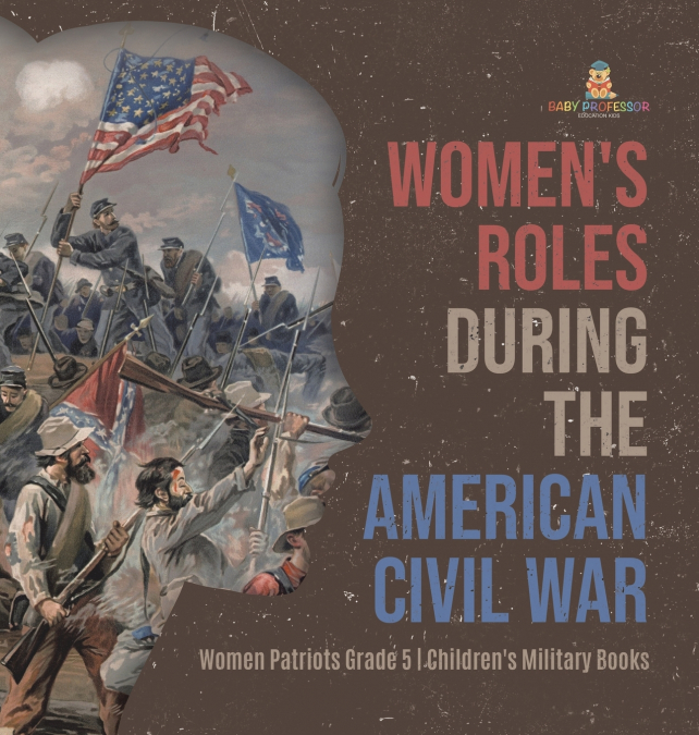 Women’s Roles During the American Civil War | Women Patriots Grade 5 | Children’s Military Books