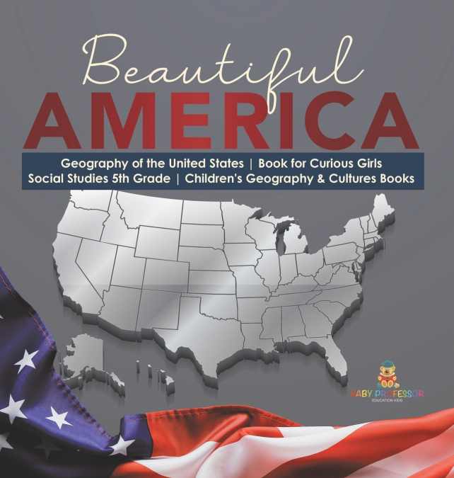 Beautiful America | Geography of the United States | Book for Curious Girls | Social Studies 5th Grade | Children’s Geography & Cultures Books