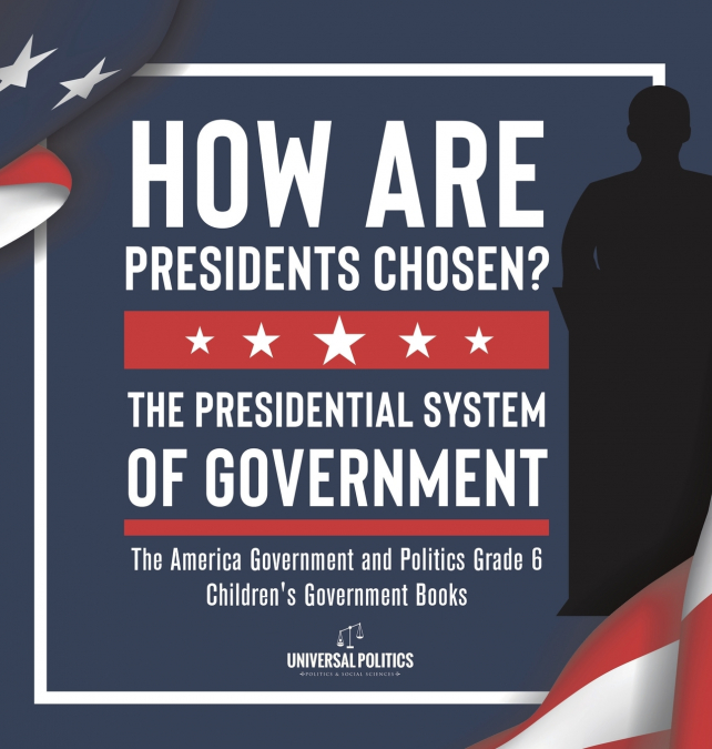 How Are Presidents Chosen? The Presidential System of Government | The America Government and Politics Grade 6 | Children’s Government Books