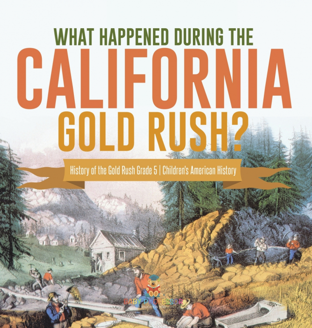 What Happened During the California Gold Rush? | History of the Gold Rush Grade 5 | Children’s American History