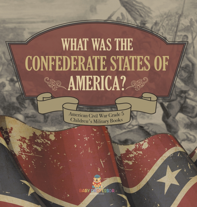 What Was The Confederate States of America? | American Civil War Grade 5 | Children’s Military Books