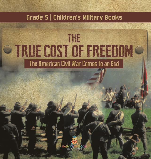 The True Cost of Freedom | The American Civil War Comes to an End Grade 5 | Children’s Military Books