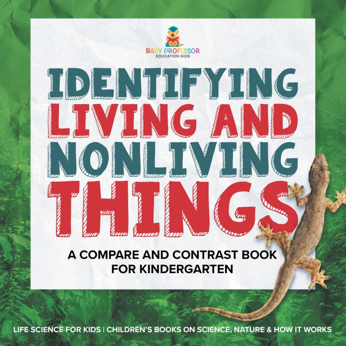 Identifying Living and Nonliving Things A Compare and Contrast Book for Kindergarten | Life Science for Kids | Children’s Books on Science, Nature & How It Works
