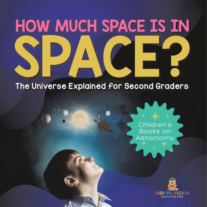 How Much Space Is In Space? The Universe Explained for Second Graders | Children’s Books on Astronomy