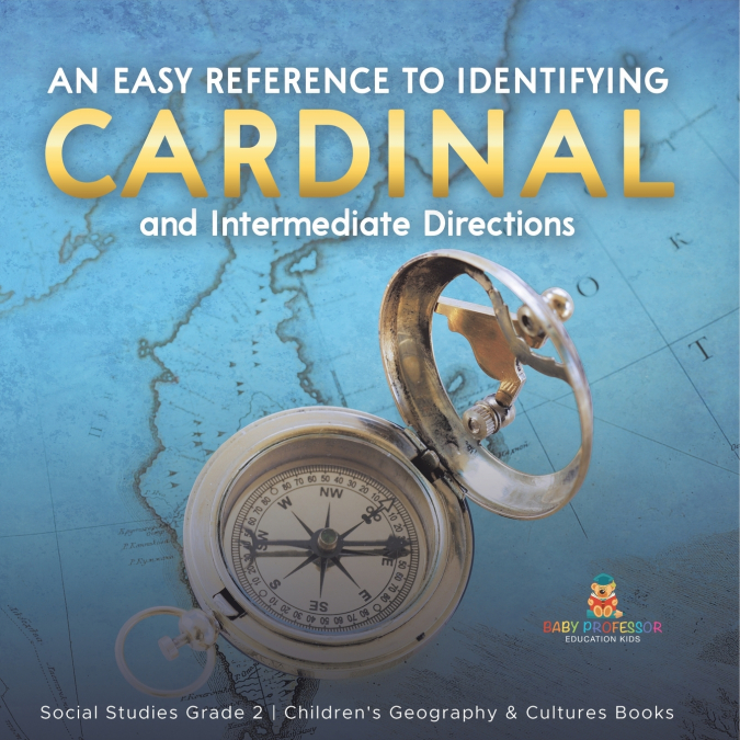 An Easy Reference to Identifying Cardinal and Intermediate Directions | Social Studies Grade 2 | Children’s Geography & Cultures Books