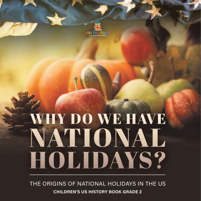 Why Do We Have National Holidays? The Origins of National Holidays in the US | Children’s US History Book Grade 2