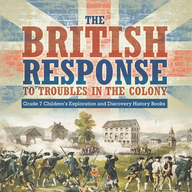 The British Response to Troubles in the Colony | Grade 7 Children’s Exploration and Discovery History Books