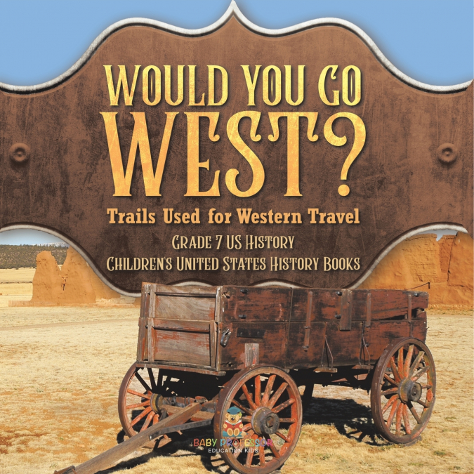 Would You Go West? Trails Used for Western Travel | Grade 7 US History | Children’s United States History Books