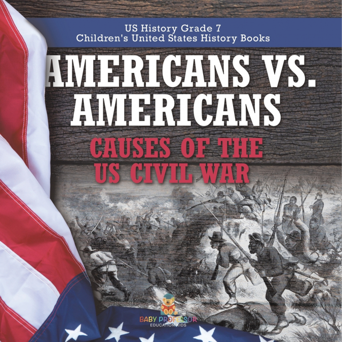 Americans vs. Americans | Causes of the US Civil War | US History Grade 7 | Children’s United States History Books