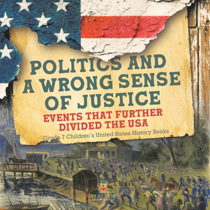 Politics and a Wrong Sense of Justice | Events That Further Divided the USA | Grade 7 Children’s United States History Books