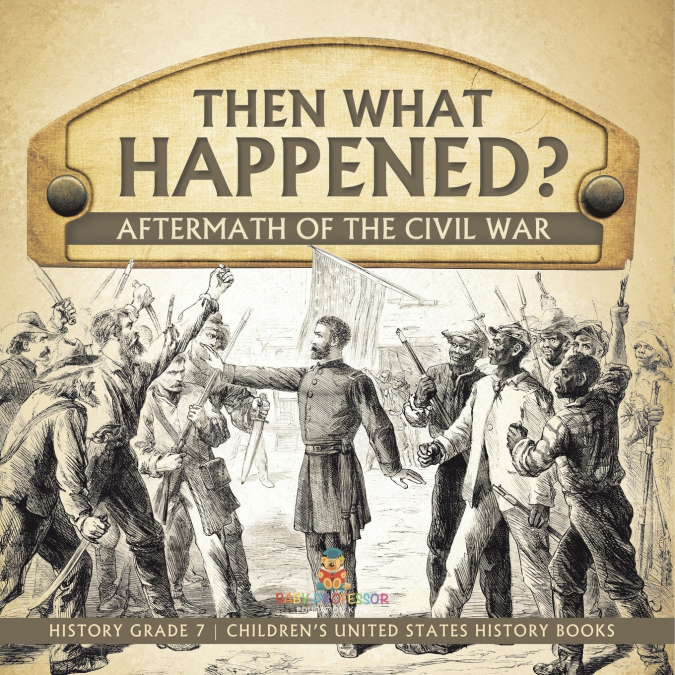 Then What Happened? | Aftermath of the Civil War | History Grade 7 | Children’s United States History Books