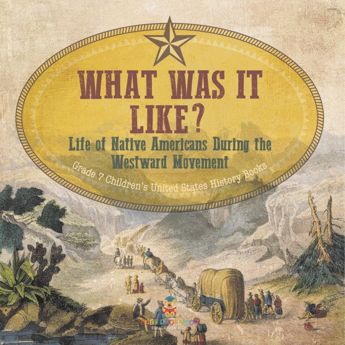 What Was It Like? Life of Native Americans During the Westward Movement | Grade 7 Children’s United States History Books