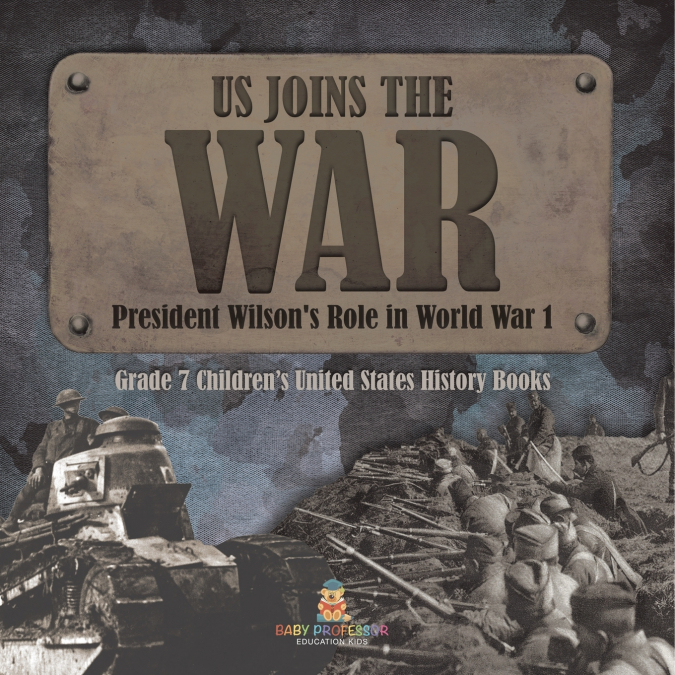 US Joins the War | President Wilson’s Role in World War 1 | Grade 7 Children’s United States History Books