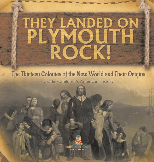 They Landed on Plymoth Rock! | The Thirteen Colonies of the New World and Their Origins | Grade 7 Children’s American Histor
