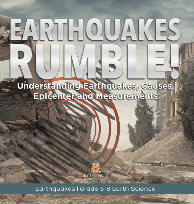 Earthquakes Rumble! Understanding Earthquakes, Causes, Epicenter and Measurements | Earthquakes | Grade 6-8 Earth Science