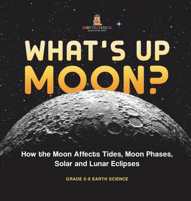 What’s Up Moon? How the Moon Affects Tides, Moon Phases, Solar and Lunar Eclipses | Grade 6-8 Earth Science