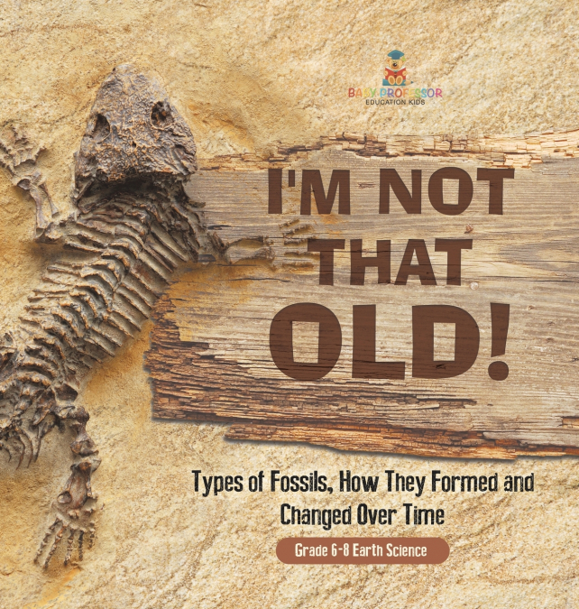I’m Not That Old! Types of Fossils, How They Formed and Changed Over Time | Grade 6-8 Earth Science