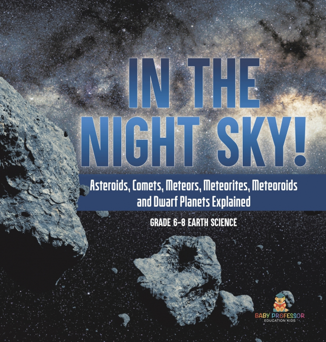 In the Night Sky! Asteroids, Comets, Meteors, Meteorites, Meteoroids and Dwarf Planets Explained | Grade 6-8 Earth Science