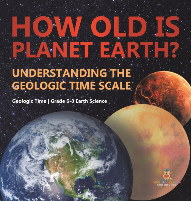 How Old is Planet Earth? Understanding the Geologic Time Scale | Geologic Time | Grade 6-8 Earth Science