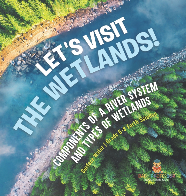 Let’s Visit the Wetlands! Components of a River System and Types of Wetlands | Surface Water | Grade 6-8 Earth Science