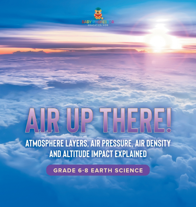 Air Up There! Atmosphere Layers, Air Pressure, Air Density and Altitude Impact Explained | Grade 6-8 Earth Science