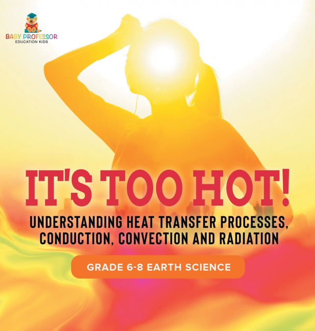 It’s Too Hot! Understanding Heat Transfer Processes, Conduction, Convection and Radiation | Grade 6-8 Earth Science