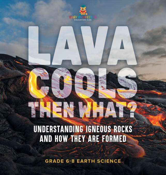 Lava Cools Then What? Understanding Igneous Rocks and How They Are Formed | Grade 6-8 Earth Science