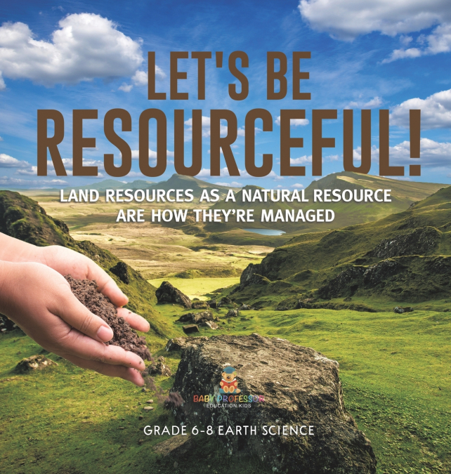 Let’s Be Resourceful! Land Resources as a Natural Resource are How They’re Managed | Grade 6-8 Earth Science