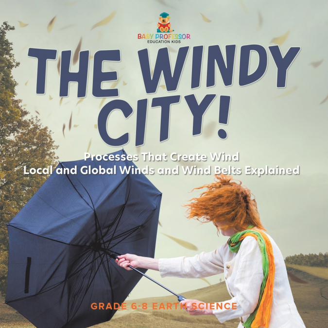 The Windy City! Processes That Create Wind | Local and Global Winds and Wind Belts Explained | Grade 6-8 Earth Science