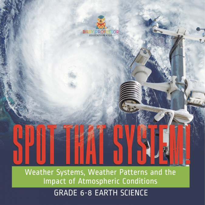 Spot that System! Weather Systems, Weather Patterns and the Impact of Atmospheric Conditions | Grade 6-8 Earth Science