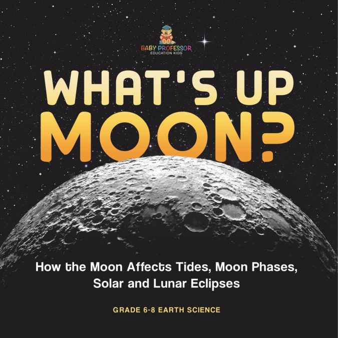 What’s Up Moon? How the Moon Affects Tides, Moon Phases, Solar and Lunar Eclipses | Grade 6-8 Earth Science